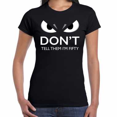 Dont tell them im fifty jaar shirt 50e verjaardag / sarah dames zwart met gemene oogjes