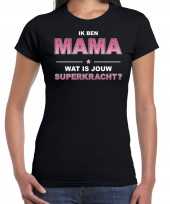 Ik ben mama wat is jouw superkracht t-shirt zwart voor dames mama cadeau shirt